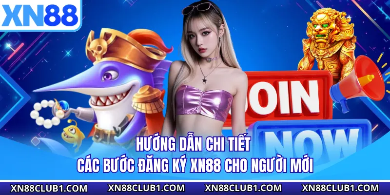Hướng dẫn chi tiết các bước đăng ký XN88 cho người mới