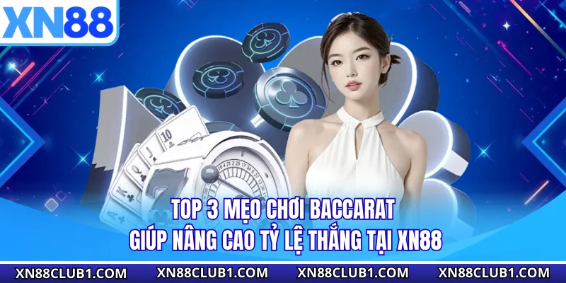 Top 3 Mẹo Chơi Baccarat Giúp Nâng Cao Tỷ Lệ Thắng Tại XN88